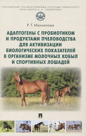 Рамзия Тимергалеевна Маннапова Адаптогены с пробиотиком и продуктами пчеловодства для активизации биологических показателей в организме молочных кобыл и спортивных лошадей