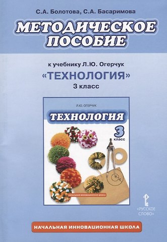 Светлана Алексеевна Болотова, Светлана Анатольевна Басаримова Технология. 3 класс. Методическое пособие к учебнику Л.Ю. Огерчук Технология. 3 класс