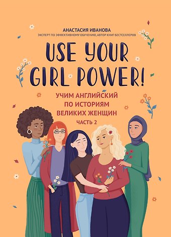 Анастасия Евгеньевна Иванова Use your Girl Power! Учим английский по историям великих женщин. Часть 2