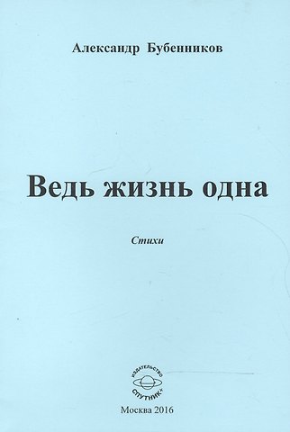Александр Николаевич Бубенников Ведь жизнь одна. Стихи