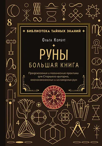 Ольга Корбут Руны. Большая книга. Предсказания и магические практики для Старшего футарка, англосаксонских и исландских рун