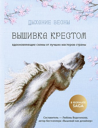 Любовь Васильевна Воденикова Дыхание весны. Вышивка крестом. Вдохновляющие схемы от лучших мастеров страны