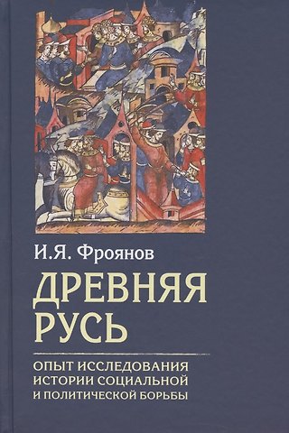 Игорь Яковлевич Фроянов Древняя Русь. Опыт исследования истории социальной и политической борьбы
