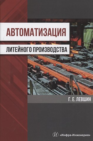 Геннадий Егорович Левшин Автоматизация литейного производства. Монография