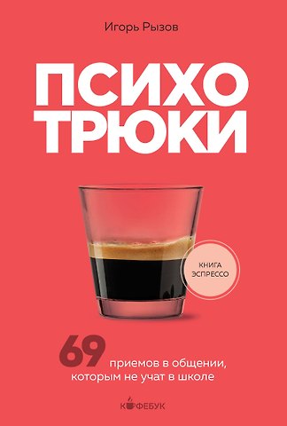 Игорь Романович Рызов Психотрюки. 69 приемов в общении, которым не учат в школе