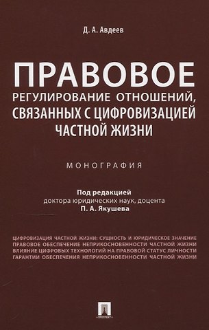 Дмитрий Александрович Авдеев Правовое регулирование отношений, связанных с цифровизацией частной жизни. Монография