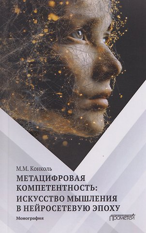 Марина Михайловна Конколь Метацифровая компетентность: искусство мышления в нейросетевую эпоху: Монография