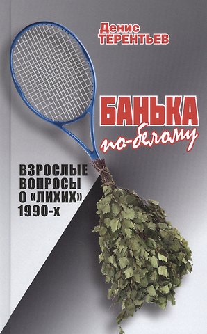 Денис Терентьев Банька по-белому. Взрослые вопросы о лихих 1990-х