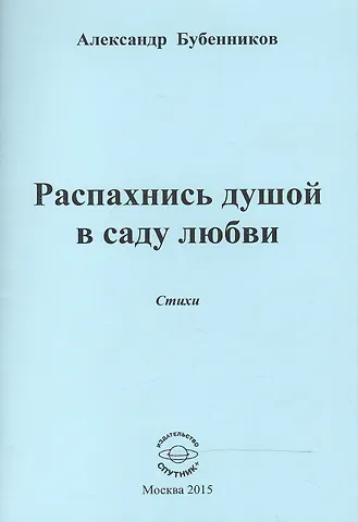 Александр Николаевич Бубенников Распахнись душой в саду любви. Стихи
