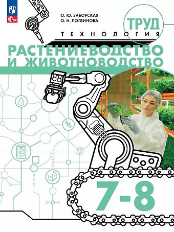 Ольга Николаевна Логвинова, Ольга Юрьевна Заборская Труд (технология). Растениеводство и животноводство. 7-8 классы. Учебное пособие