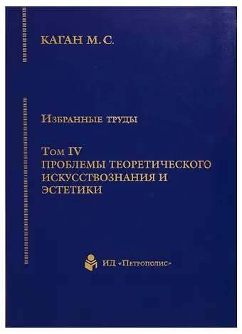 Моисей Самойлович Каган Избранные труды. Том IV. Проблемы теоретического искусствознания и эстетики. Книга 1