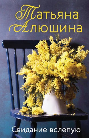 Татьяна Александровна Алюшина Свидание вслепую