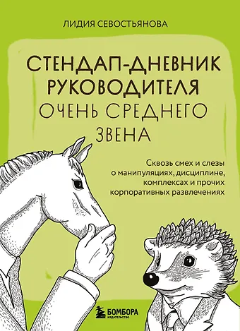 Лидия Викторовна Севостьянова Стендап-дневник руководителя очень среднего звена. Сквозь смех и слезы о манипуляциях, дисциплине, комплексах и прочих корпоративных развлечениях