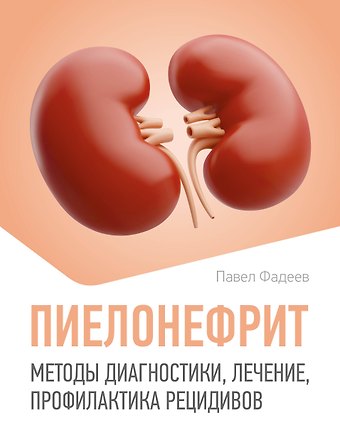 Павел Александрович Фадеев Пиелонефрит. Методы диагностики, лечение, профилактика рецидивов