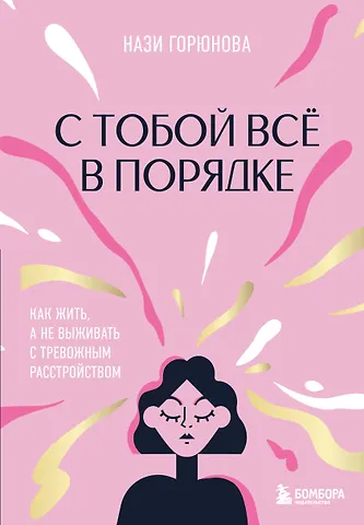 Нази Ахмедовна Горюнова С тобой все в порядке. Как жить, а не выживать с тревожным расстройством