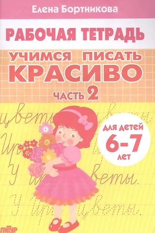 Елена Федоровна Бортникова Учимся писать красиво. Часть 2. Рабочая тетрадь для детей 6-7 лет