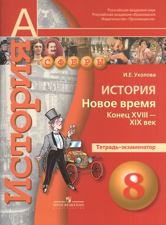 Ирина Евгеньевна Уколова История. Новое время. Конец XVIII -XIX век. 8 класс. Тетрадь-экзаменатор