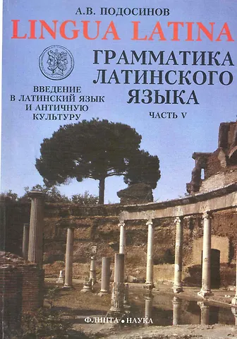 ФЛИНТА Подосинов Lingva Latina. Введение в латинский язык и античную культуру. Ч. 5. Грамматика лати