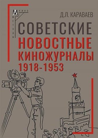 Дмитрий Львович Караваев Советские новостные киножурналы, 1918-1953