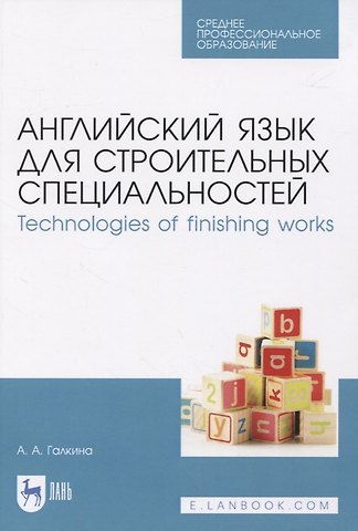 Анастасия Александровна Галкина Английский язык для строительных специальностей. Technologies of finishing works