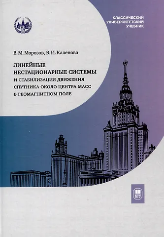 Вера Ильинична Каленова, Виктор Михайлович Морозов Линейные нестационарные системы и стабилизация движения спутника около центра масс в геомагнитном поле