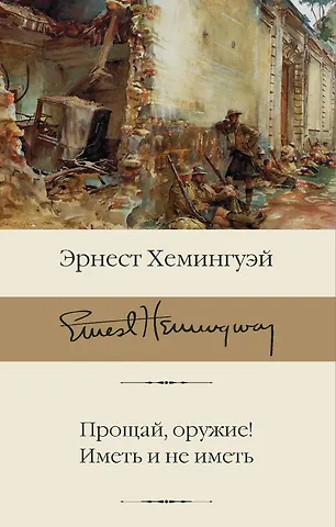 Эрнест Миллер Хемингуэй Прощай, оружие! Иметь и не иметь