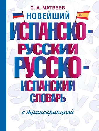 Сергей Александрович Матвеев Новейший испанско-русский русско-испанский словарь с транскрипцией