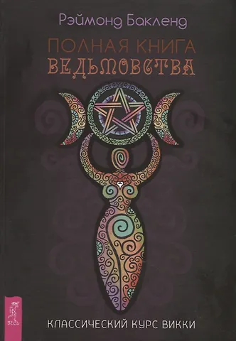 Раймонд Бакленд Полная книга ведьмовства. Классический курс Викки