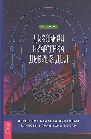 Грег Маркус Духовная практика добрых дел. Обретение баланса душевных качеств в традиции Мусар