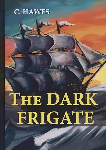 Charles Hawes The Dark Frigate = Тёмный фрегат: на английском языке