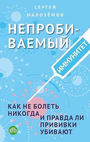 Сергей Александрович Малоземов Непробиваемый иммунитет. Как не болеть никогда, и правда ли прививки убивают