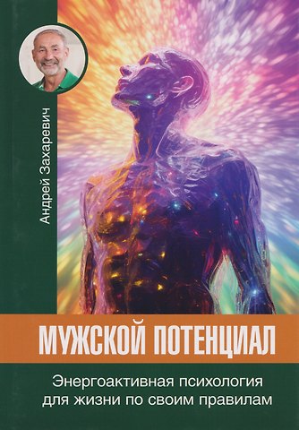 Андрей Захаревич Мужской потенциал. Энергоактивная психология для жизни по своим правилам