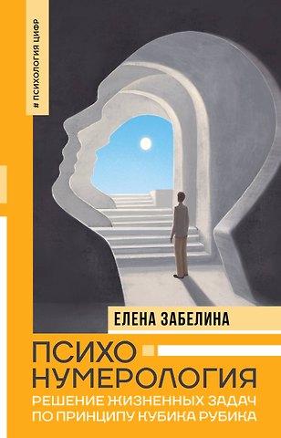 Елена Владимировна Забелина Психонумерология: решение жизненных задач по принципу кубика Рубика
