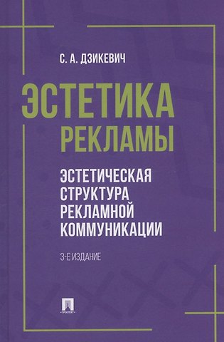 Сергей Анатольевич Дзикевич Эстетика рекламы. Эстетическая структура рекламной коммуникации. Учебное пособие