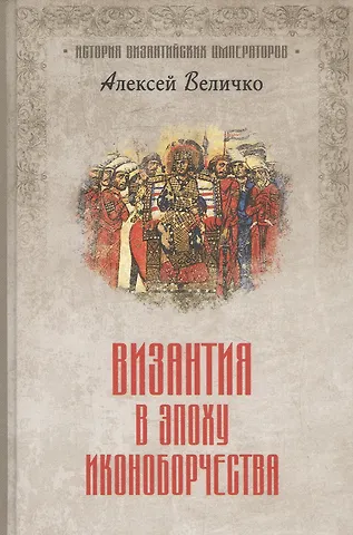 Алексей Михайлович Величко Византия в эпоху иконоборчества