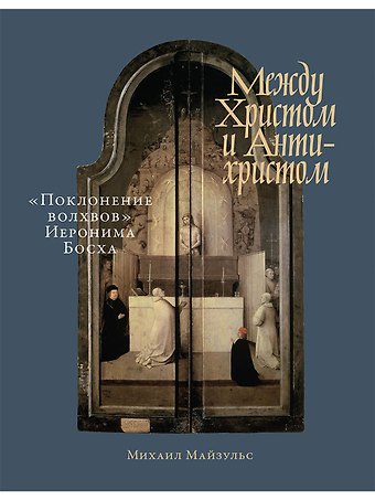Михаил Майзульс Между Христом и Антихристом: Поклонение волхвов Иеронима Босха