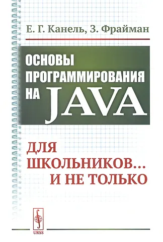 Евгений Гогаевич Канель Основы программирования на Java: Для школьников... и не только
