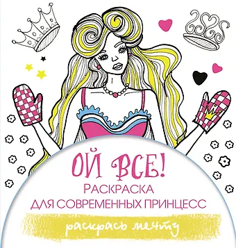 Эвелина Блонди Ой все! Раскраска для современных принцесс