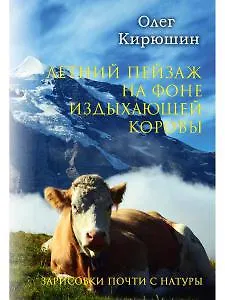 Олег Кирюшин Летний пейзаж на фоне издыхающей коровы (зарисовки почти с натуры)