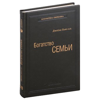 Джеймс И. Хьюз-мл. Богатство семьи. Как сохранить в семье человеческий, интеллектуальный и финансовый капиталы. Том 38