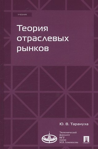 Юрий Васильевич Тарануха Теория отраслевых рынков. Учебник