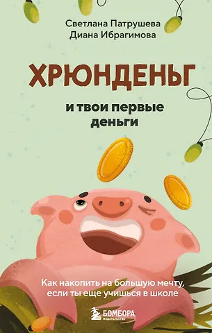 Светлана Владимировна Патрушева Хрюнденьг и твои первые деньги. Как накопить на большую мечту, если ты еще учишься в школе