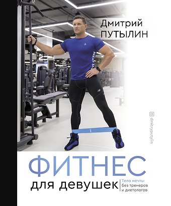 Дмитрий Путылин Фитнес для девушек. Тело мечты без тренеров и диетологов
