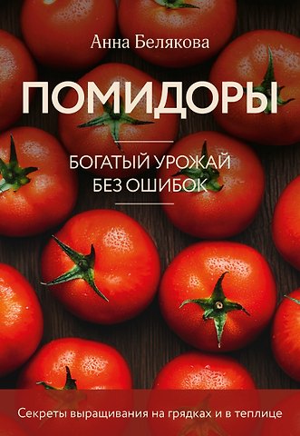 Анна Владимировна Белякова Помидоры. Богатый урожай без ошибок (новое оформление)