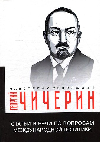 Георгий Васильевич Чичерин Статьи и речи по вопросам международной политики