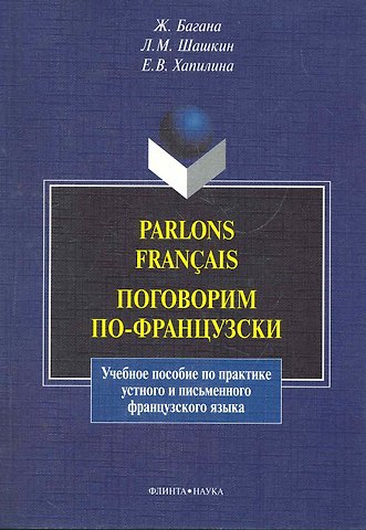 Жером Багана Parlons francais. Поговорим по-французски: учеб. пособие / (мягк). Багана Ж., Шашкин Л. и др. (Флинта)