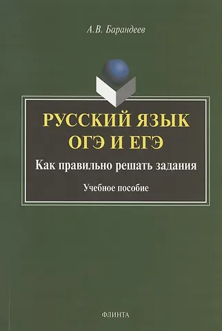 А. Барандеев Русский язык. ОГЭ и ЕГЭ. Как правильно решать задания. Учебное пособие