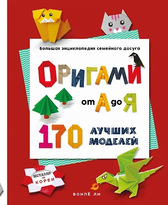 Ли Вонпё ОРИГАМИ от А до Я. 170 лучших моделей. Большая энциклопедия семейного досуга (мягкая обложка)