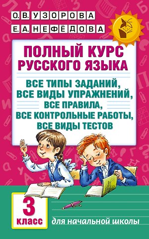 Елена Алексеевна Нефедова, Ольга Васильевна Узорова Полный курс русского языка. 3 класс. Все типы заданий, все виды упражнений, все правила, все контрольные работы, все виды тестов