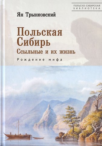 Ян Трынковский Польская Сибирь. Ссыльные и их жизнь. Рождение мифа